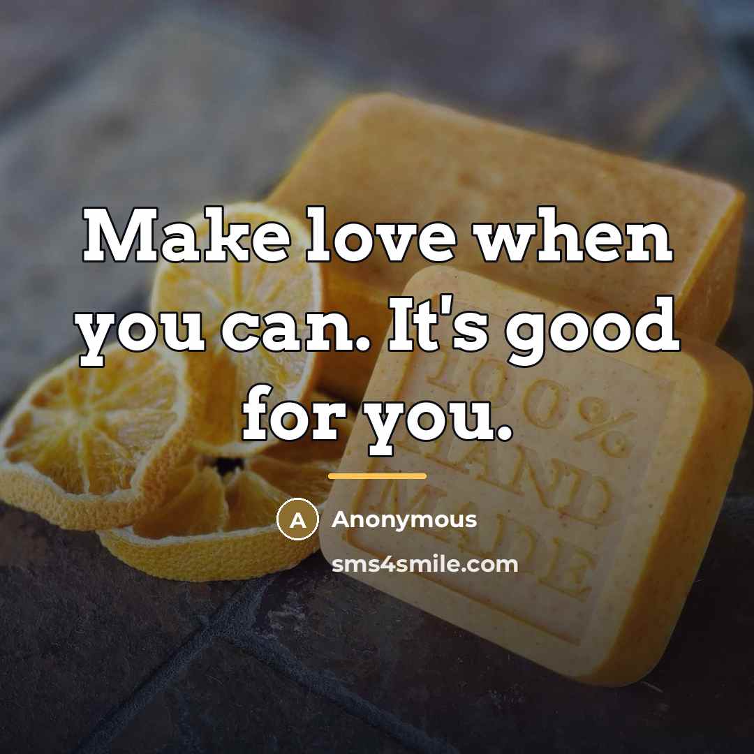 “Make love when you can. It's good for you.…” quote by Anonymous