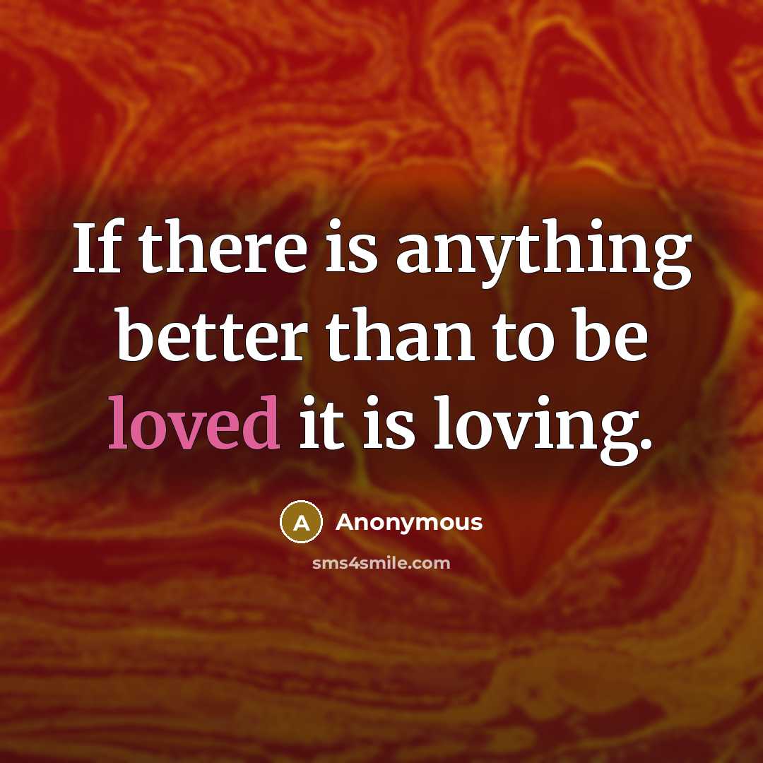 “If there is anything better than to be loved it…” quote by Anonymous