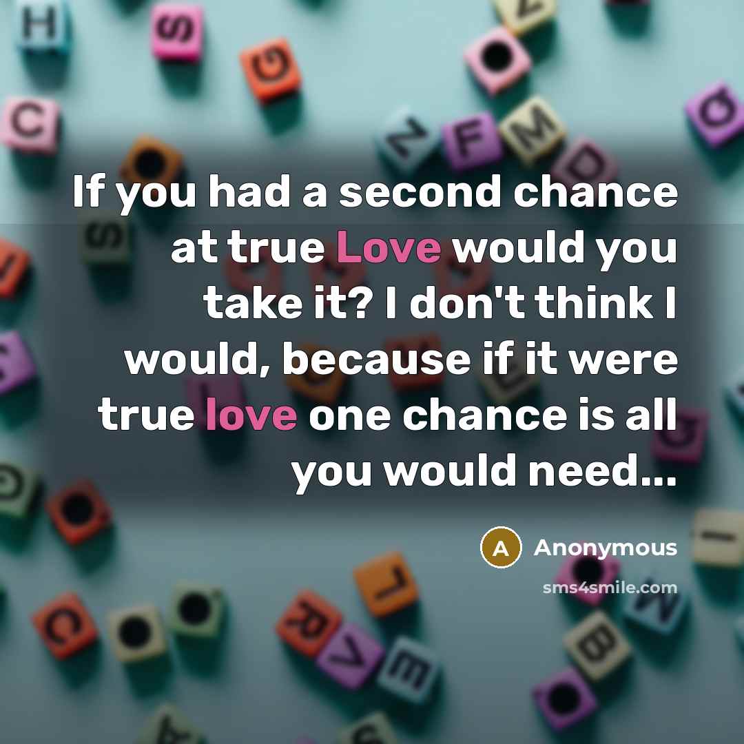 “If you had a second chance at true Love would…” quote by Anonymous