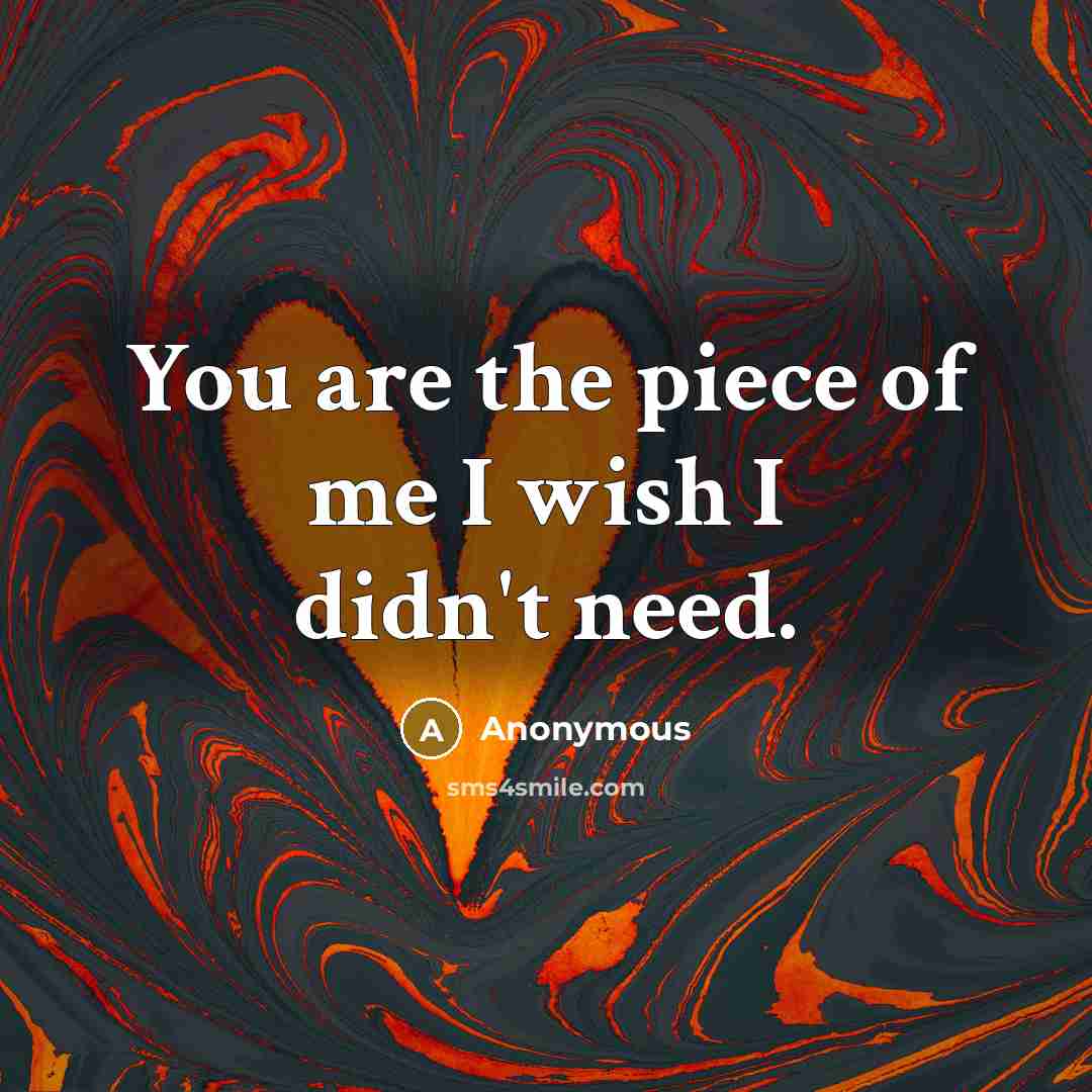 “You are the piece of me I wish I didn't…” quote by Anonymous