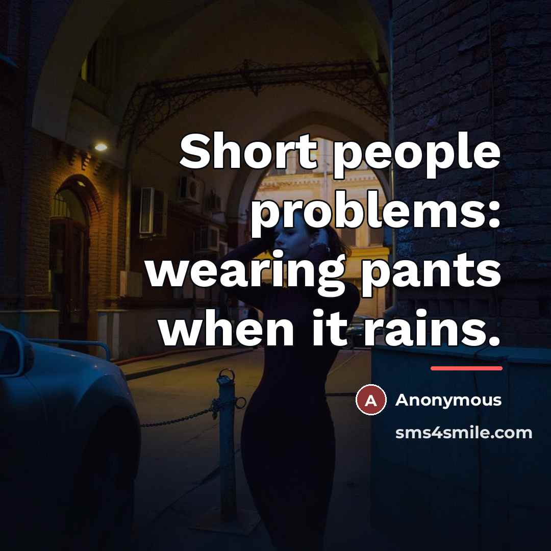 “Short people problems: wearing pants when it rains.…” quote by Anonymous
