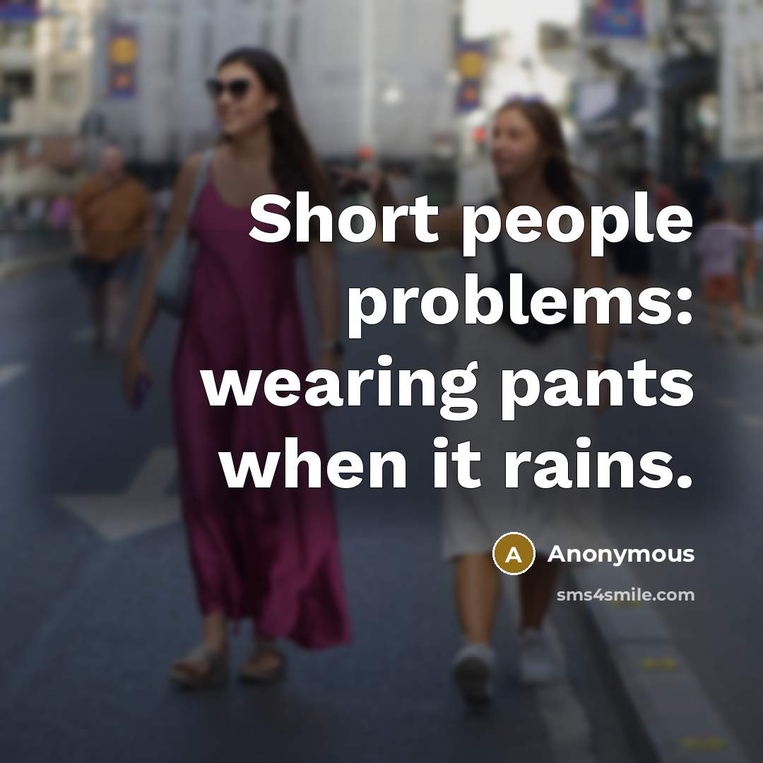“Short people problems: wearing pants when it rains.” quote by Anonymous