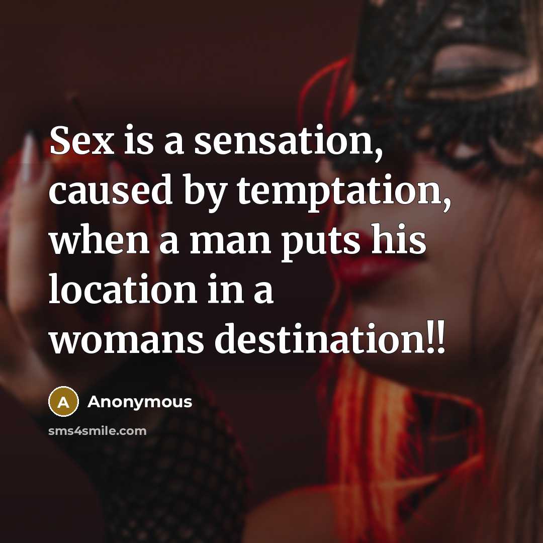 “Sex is a sensation, caused by temptation, when a man puts his location in a womans destination!!” quote by Anonymous