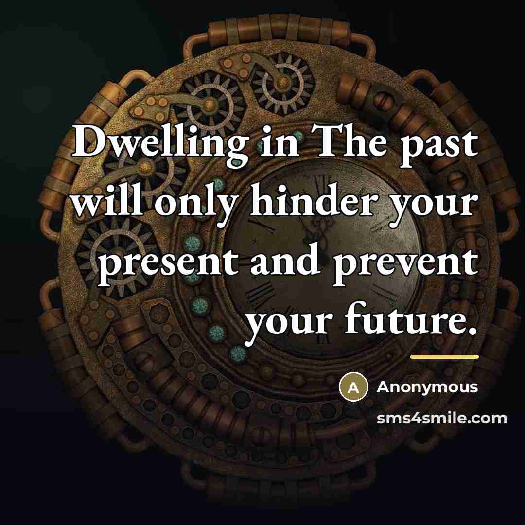 “Dwelling in The past will only hinder your present and…” quote by Anonymous