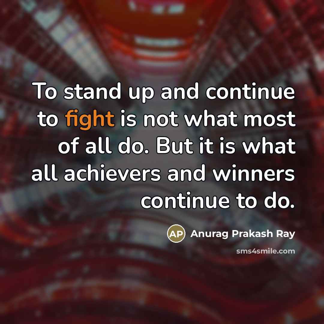 “To stand up and continue to fight is not what…” quote by Anurag Prakash Ray