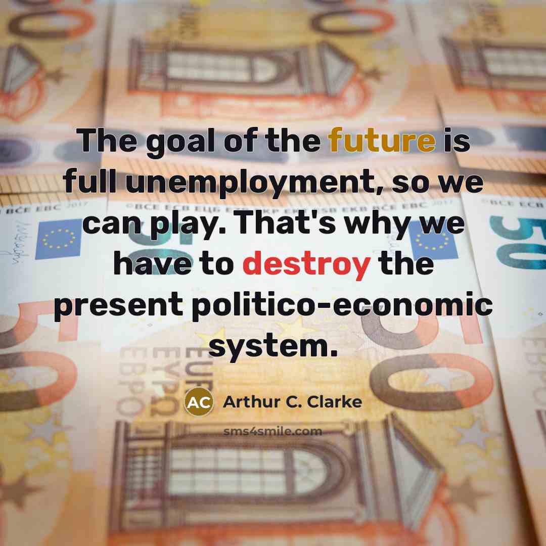 “The goal of the future is full unemployment, so we…” quote by Arthur C. Clarke