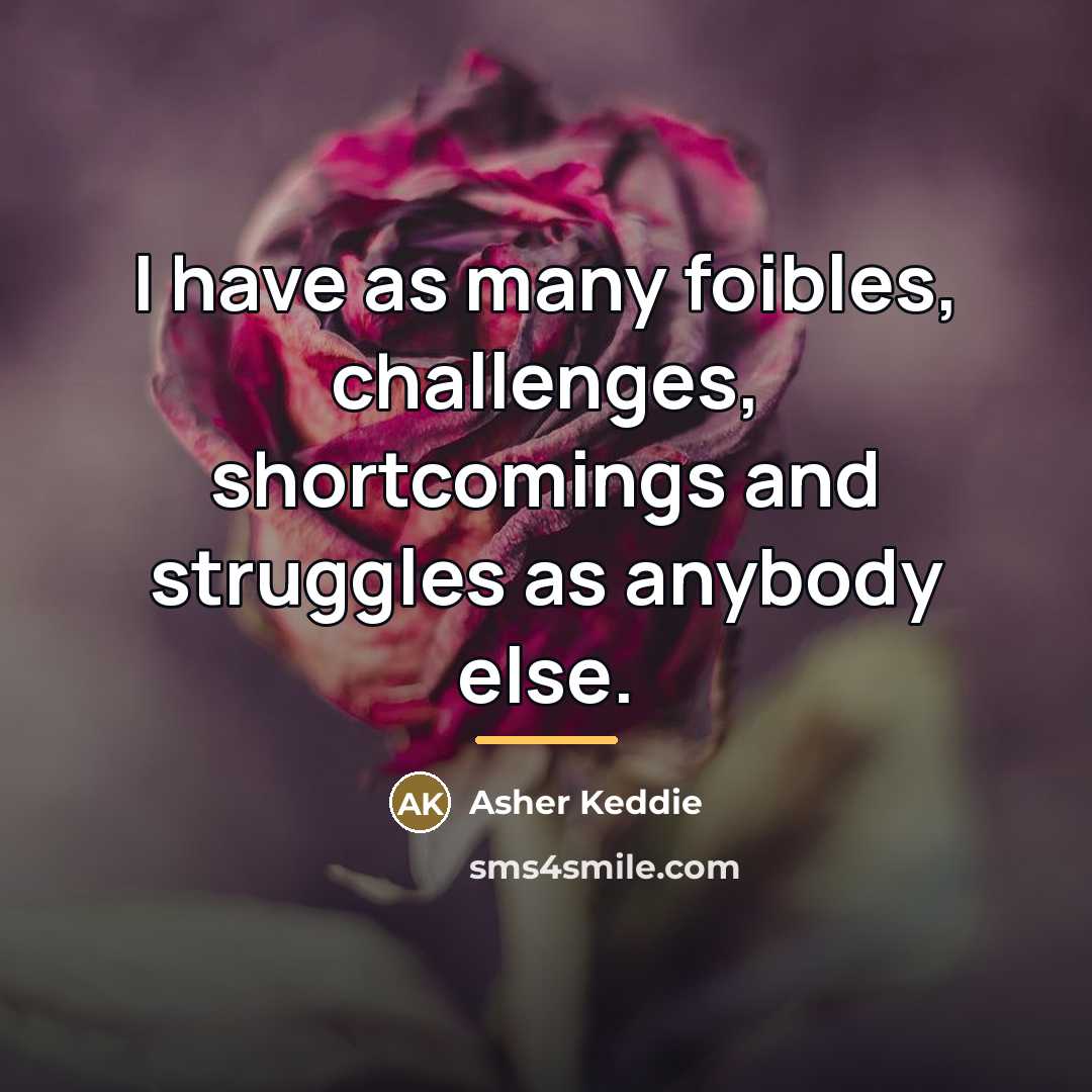 “I have as many foibles, challenges, shortcomings and struggles as…” quote by Asher Keddie