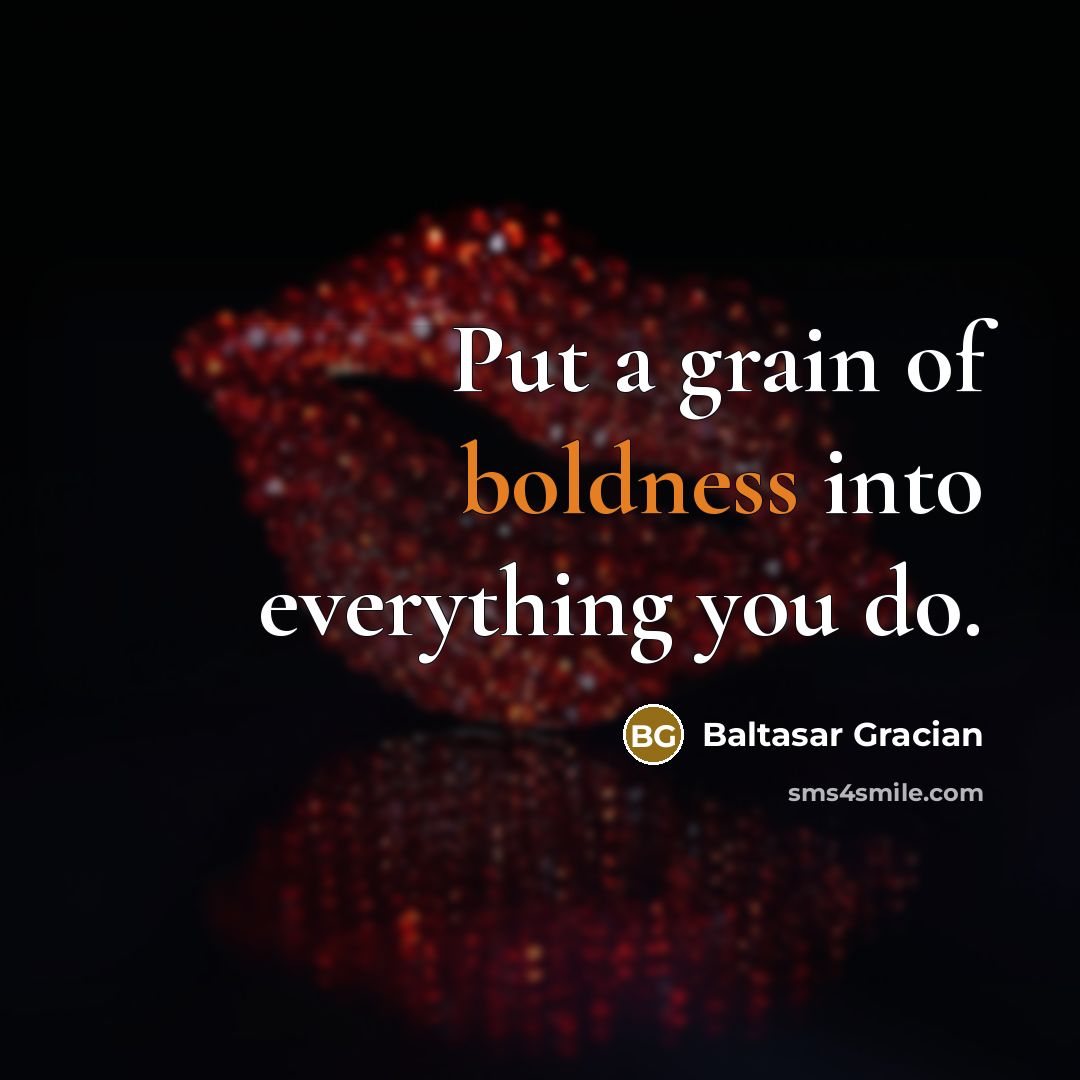 “Put a grain of boldness into everything you do.…” quote by Baltasar Gracian