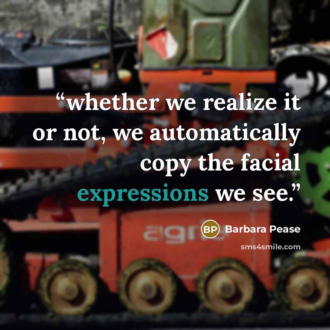 “whether we realize it or not, we automatically copy the facial expressions we see.” quote by Barbara Pease