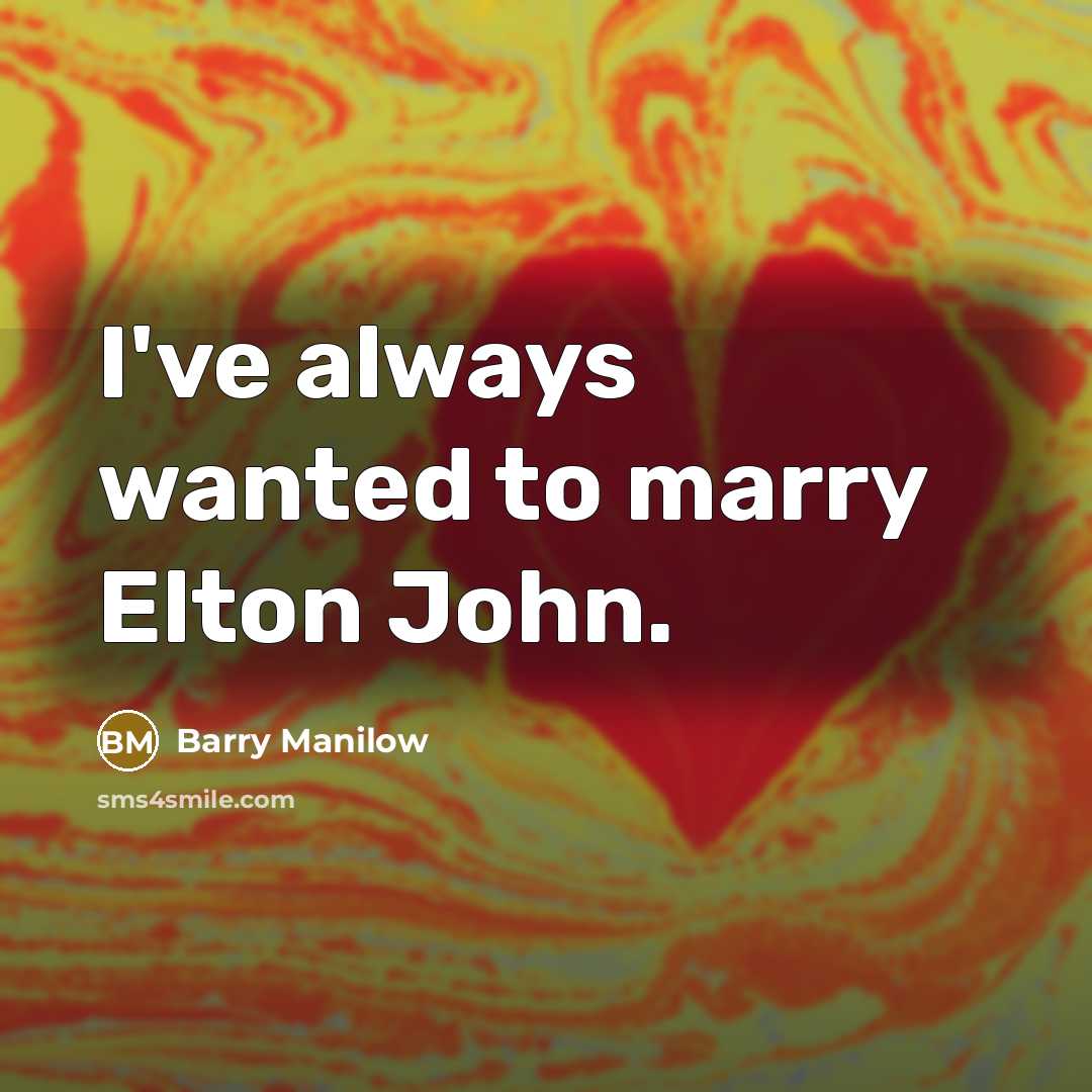 “I've always wanted to marry Elton John.” quote by Barry Manilow