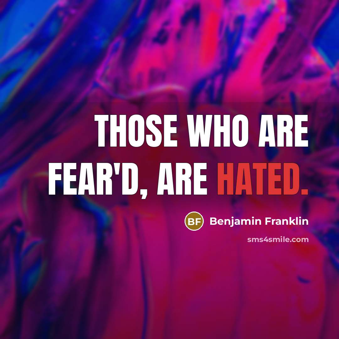 “Those who are fear'd, are hated.…” quote by Benjamin Franklin