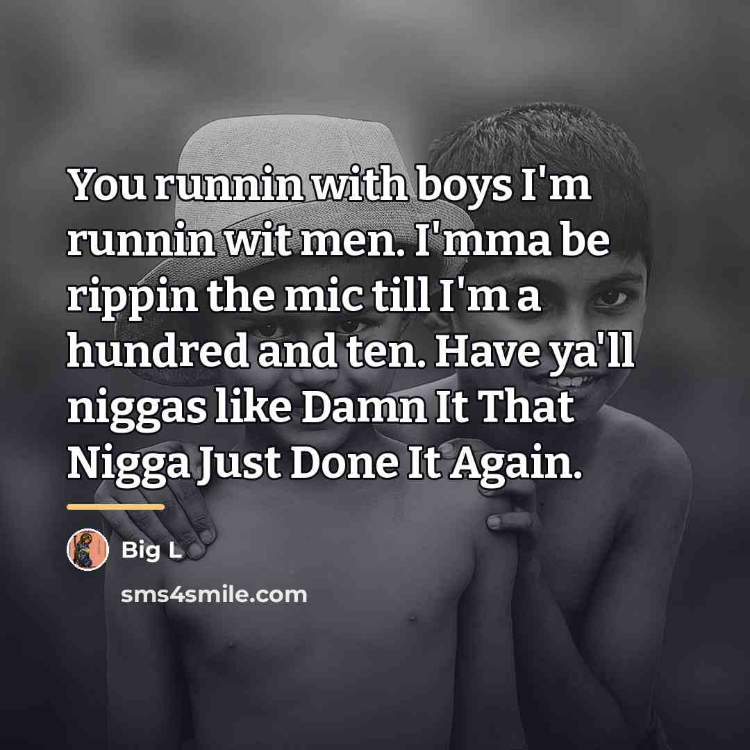 “You runnin with boys I'm runnin wit men. I'mma be…” quote by Big L