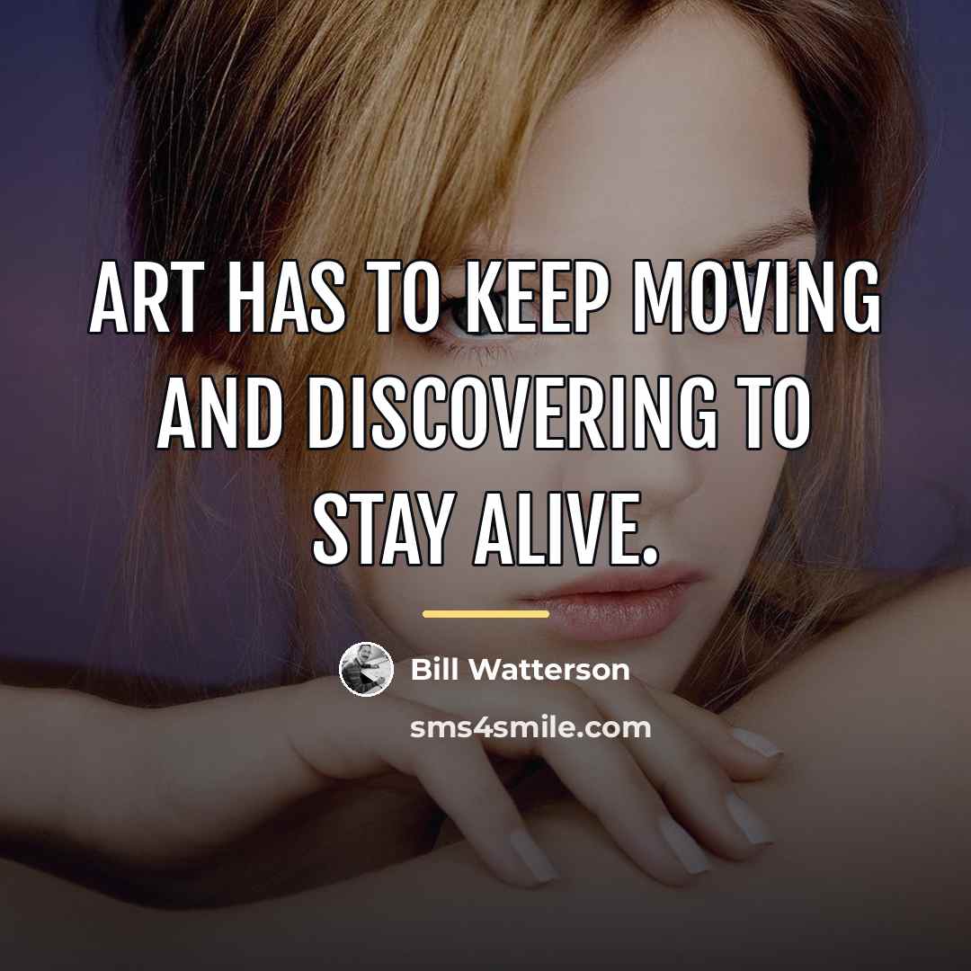 “Art has to keep moving and discovering to stay alive.…” quote by Bill Watterson