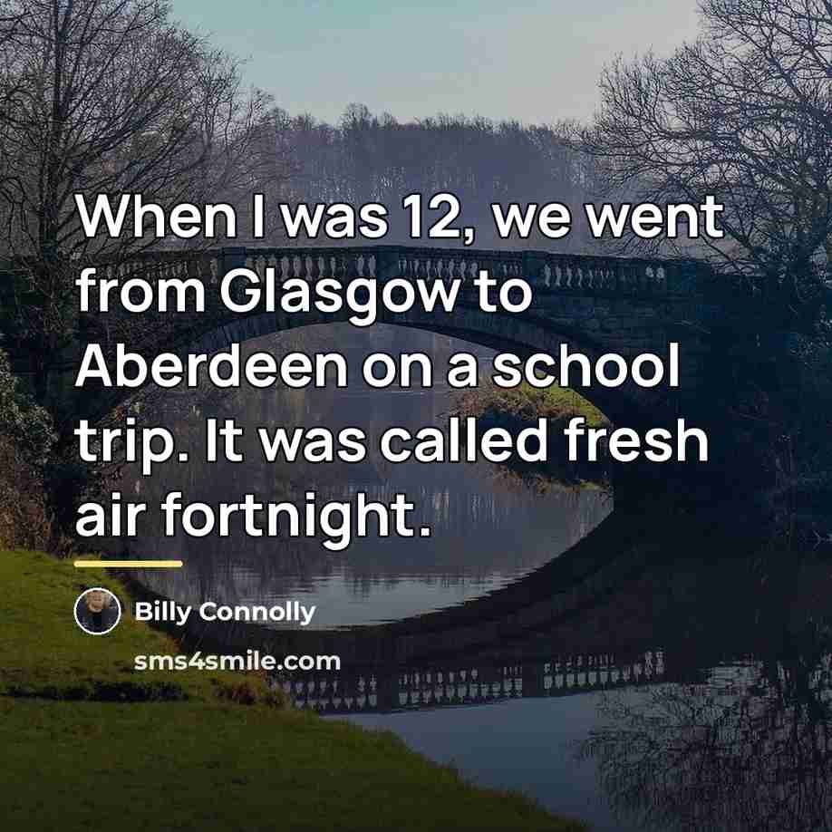 “When I was 12, we went from Glasgow to Aberdeen…” quote by Billy Connolly