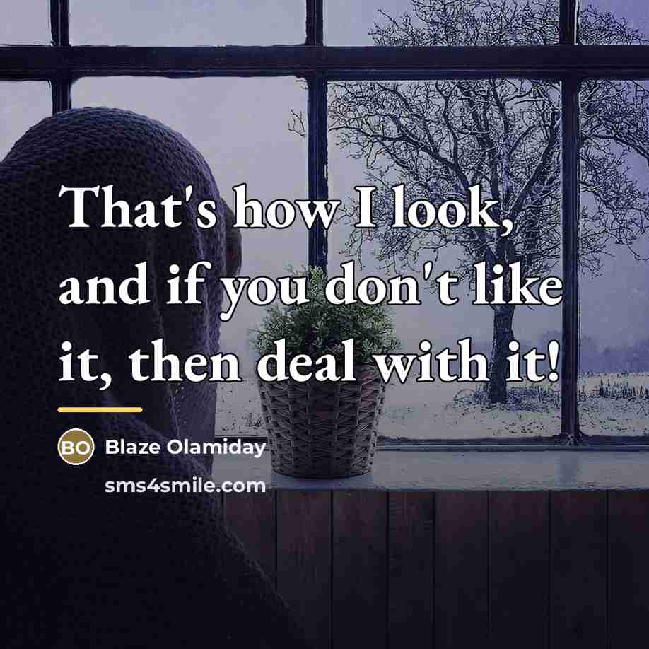 “That's how I look, and if you don't like it,…” quote by Blaze Olamiday