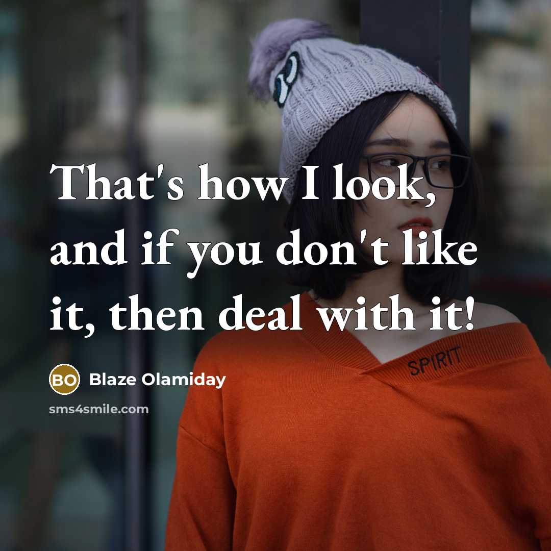 “That's how I look, and if you don't like it, then deal with it!” quote by Blaze Olamiday