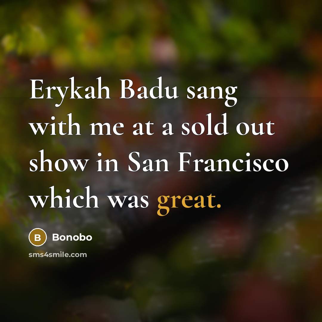 “Erykah Badu sang with me at a sold out show…” quote by Bonobo