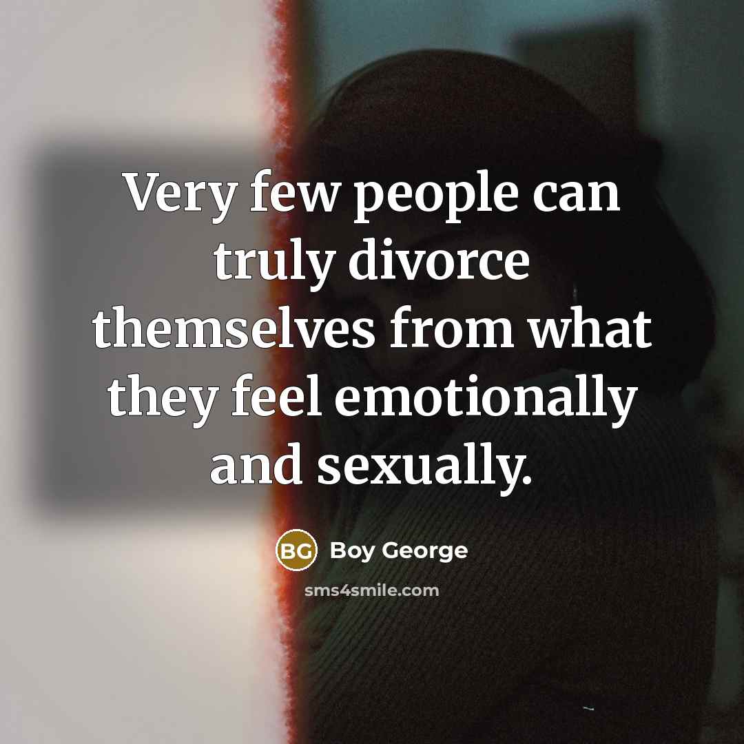 “Very few people can truly divorce themselves from what they…” quote by Boy George