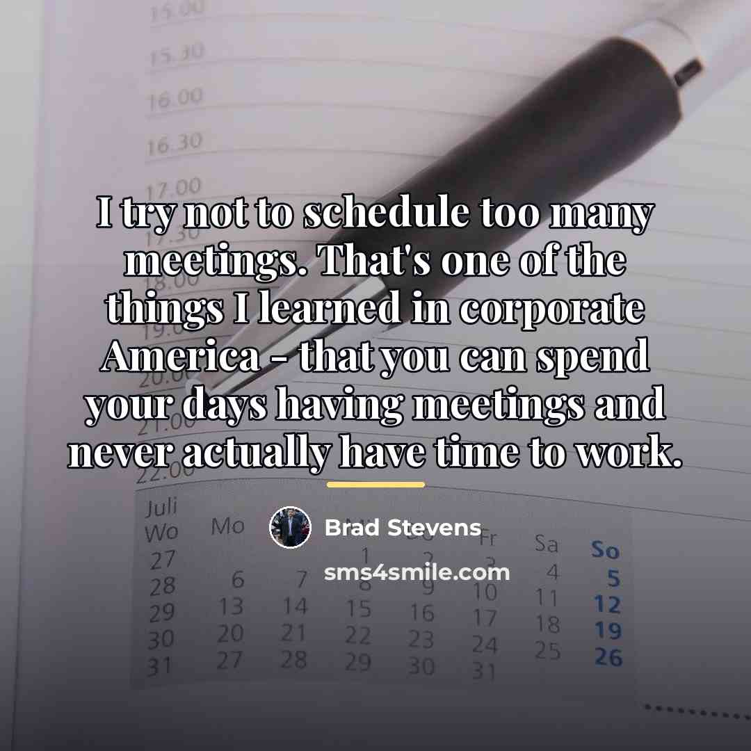 “I try not to schedule too many meetings. That's one…” quote by Brad Stevens