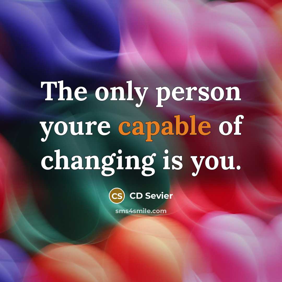 “The only person youre capable of changing is you.” quote by CD Sevier