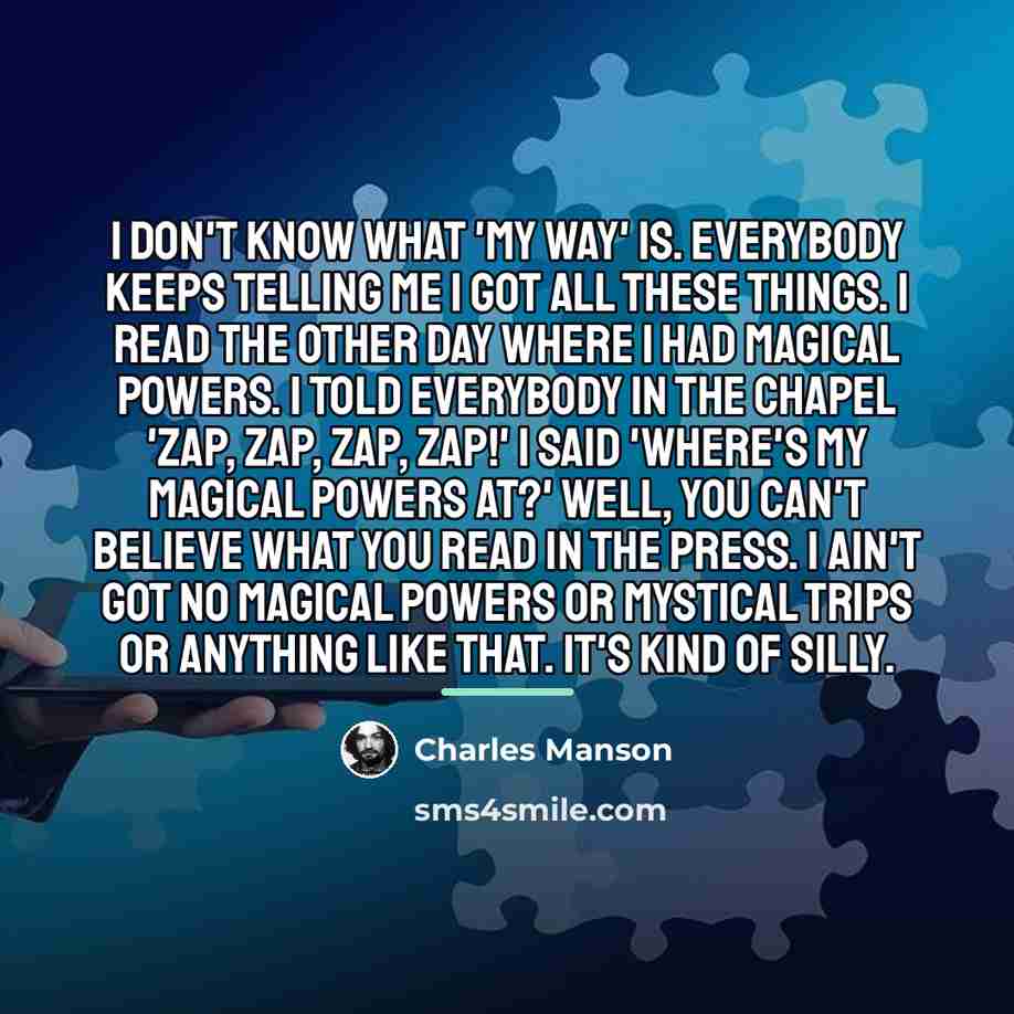 “I don't know what 'my way' is. Everybody keeps telling…” quote by Charles Manson