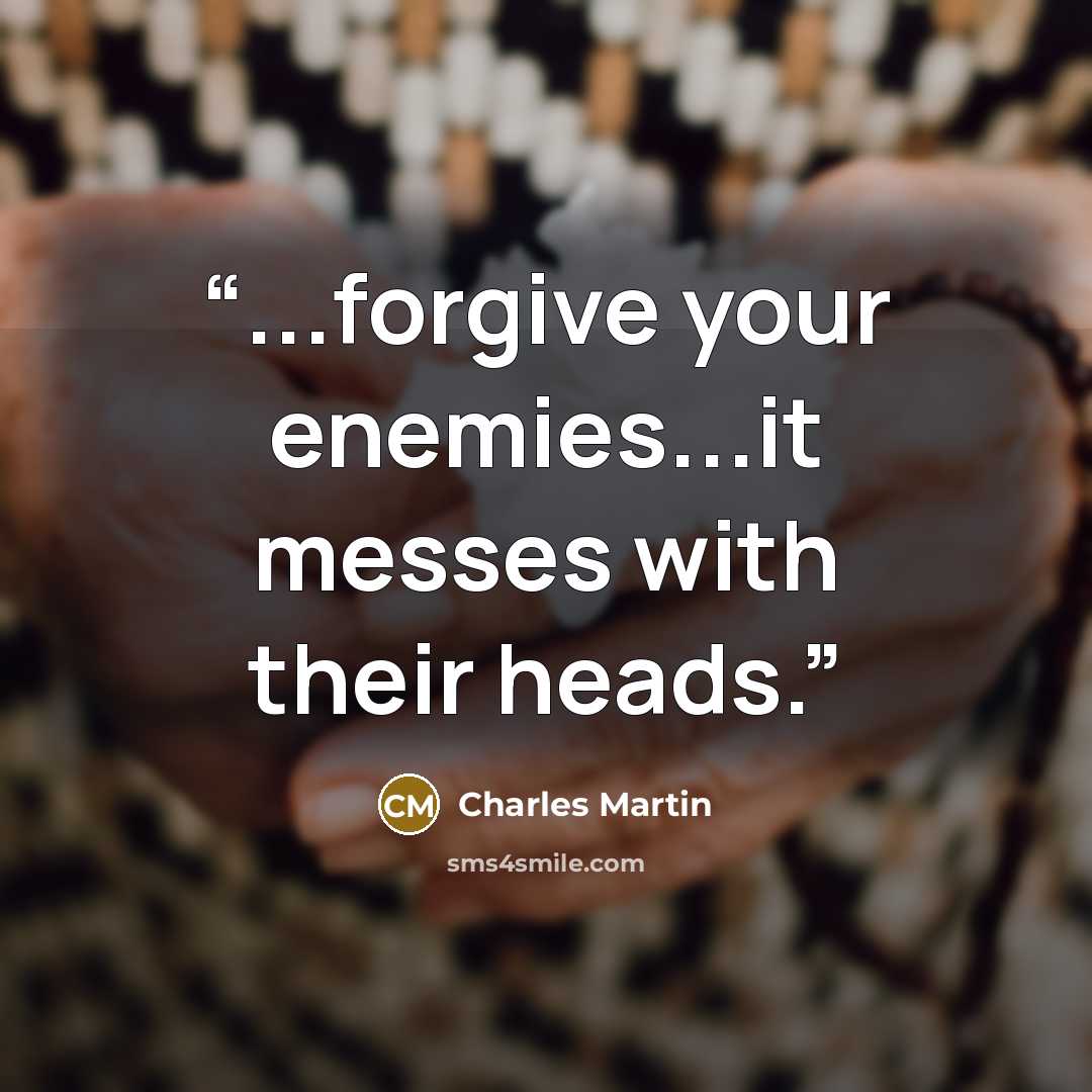 “...forgive your enemies...it messes with their heads.” quote by Charles Martin
