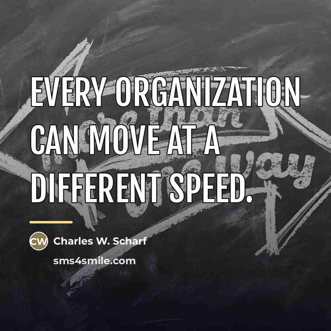“Every organization can move at a different speed.…” quote by Charles W. Scharf