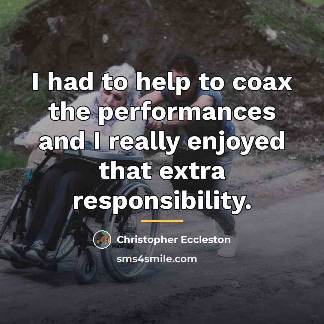 “I had to help to coax the performances and I…” quote by Christopher Eccleston
