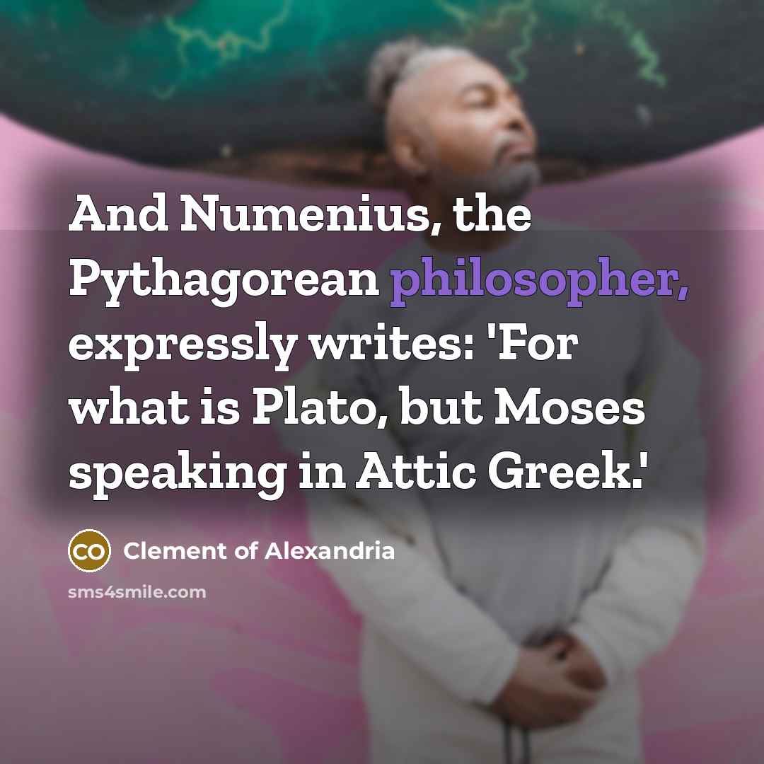 “And Numenius, the Pythagorean philosopher, expressly writes: 'For what is…” quote by Clement of Alexandria