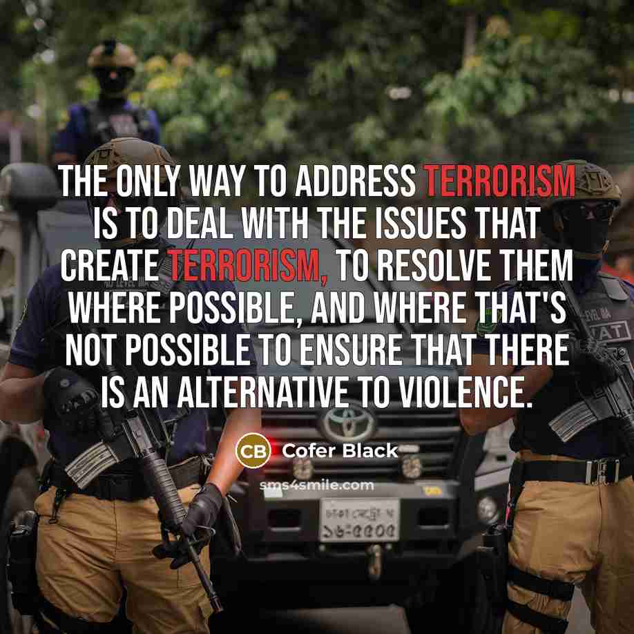 “The only way to address terrorism is to deal with…” quote by Cofer Black