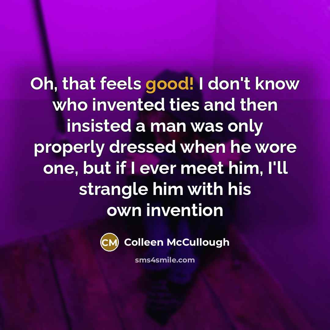 “Oh, that feels good! I don't know who invented ties…” quote by Colleen McCullough
