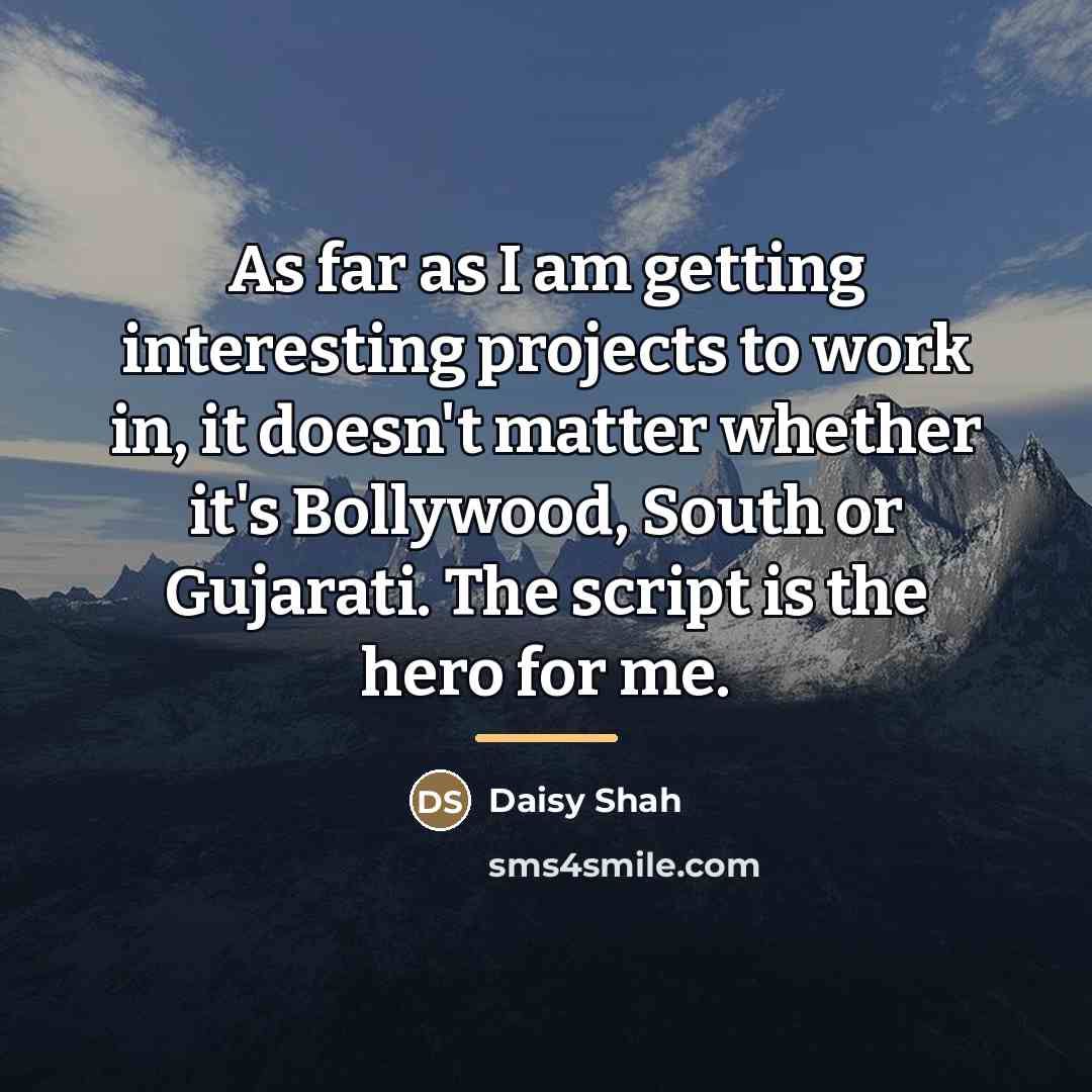 “As far as I am getting interesting projects to work…” quote by Daisy Shah