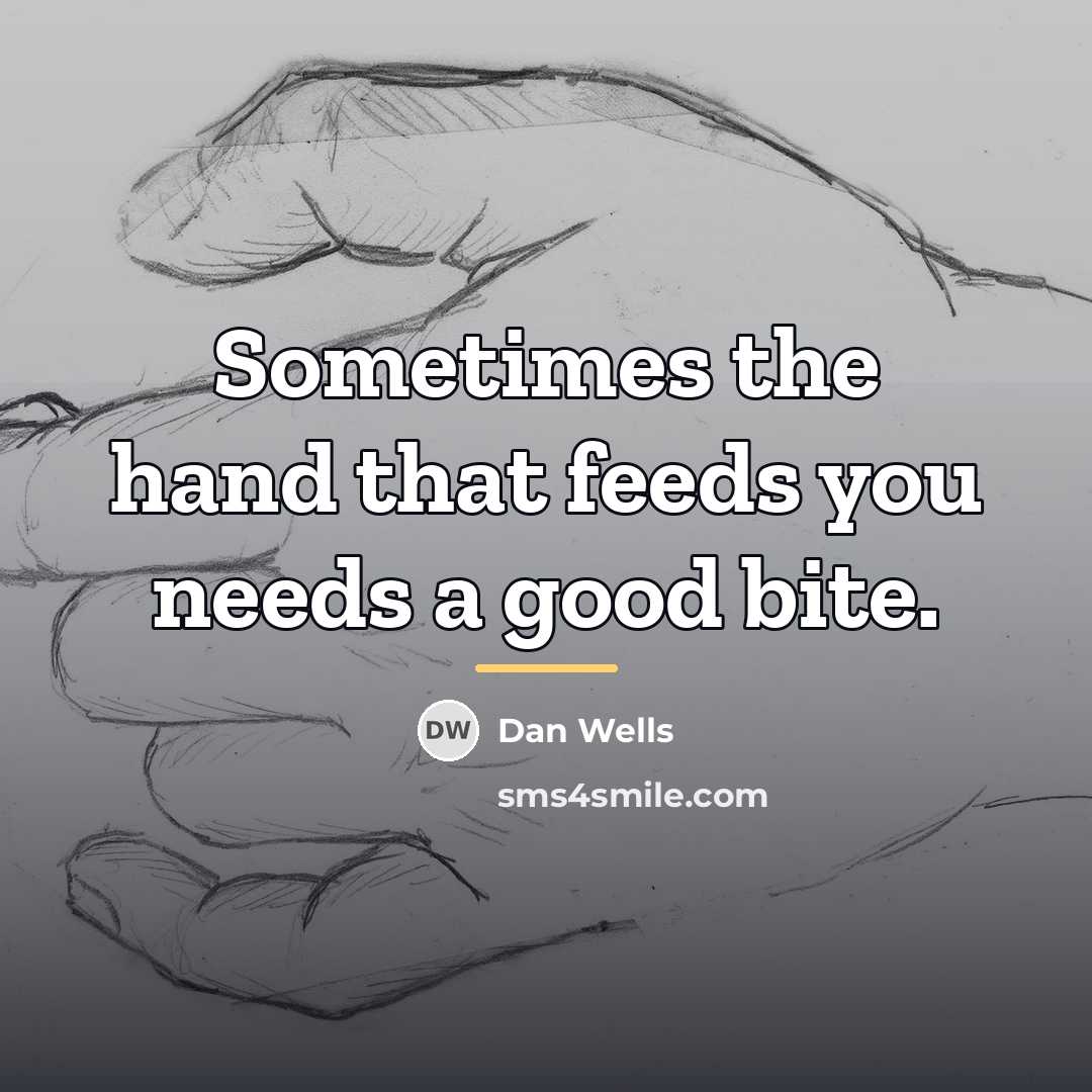 “Sometimes the hand that feeds you needs a good bite.…” quote by Dan Wells