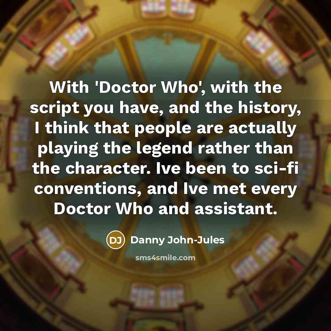 “With 'Doctor Who', with the script you have, and the…” quote by Danny John-Jules