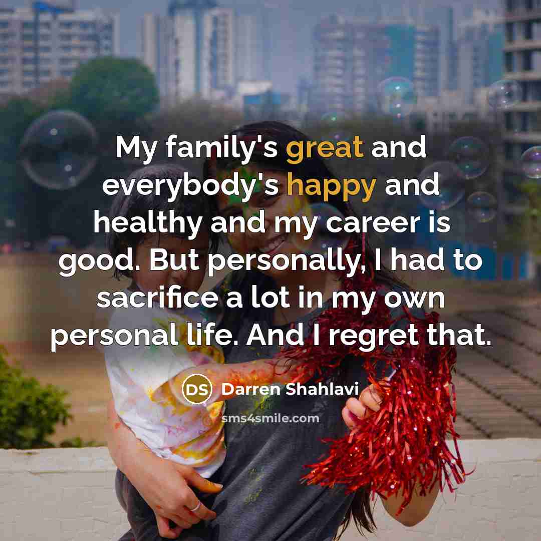 “My family's great and everybody's happy and healthy and my…” quote by Darren Shahlavi