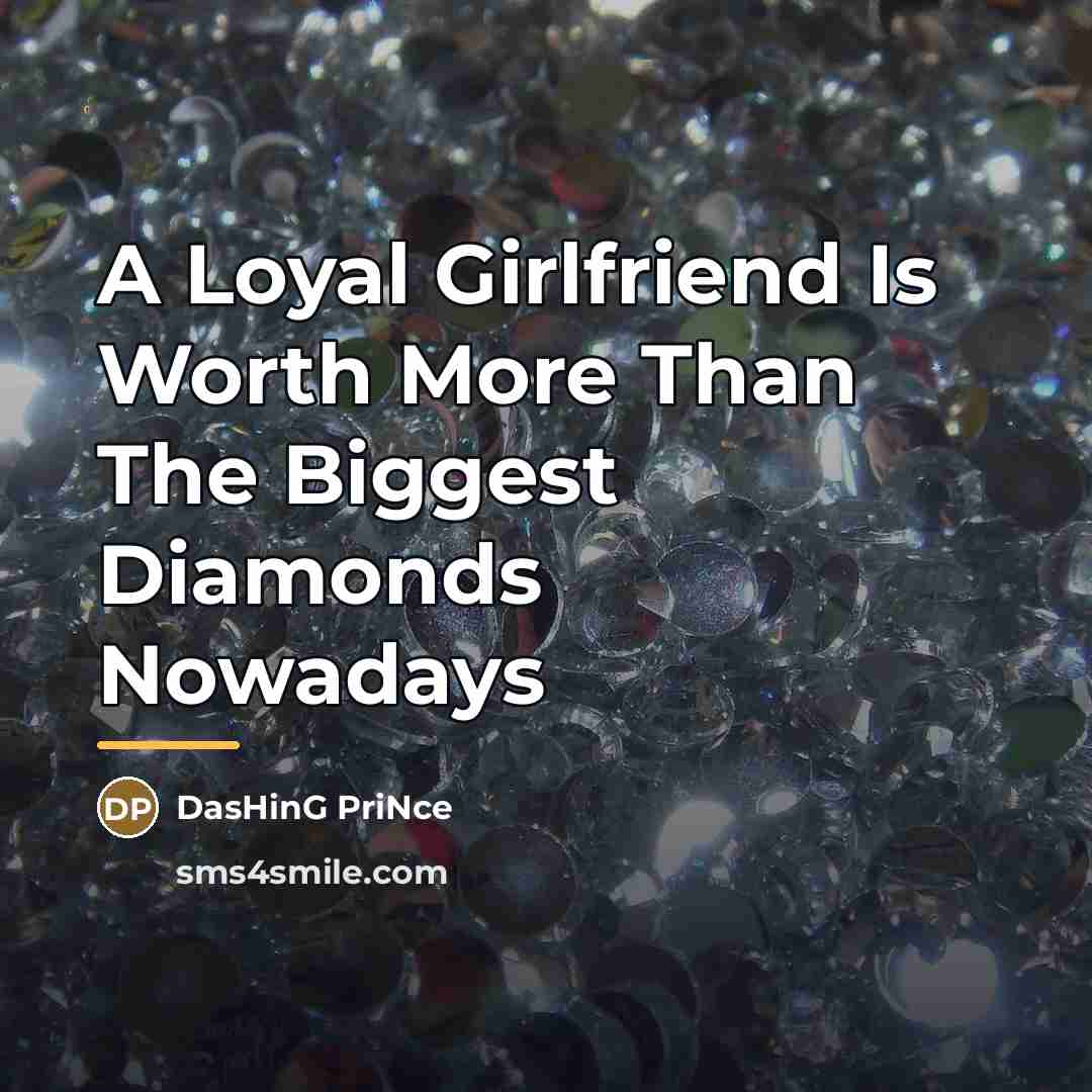 “A Loyal Girlfriend Is Worth More Than The Biggest Diamonds…” quote by DasHinG PriNce