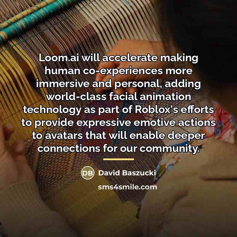 “Loom.ai will accelerate making human co-experiences more immersive and personal,…” quote by David Baszucki