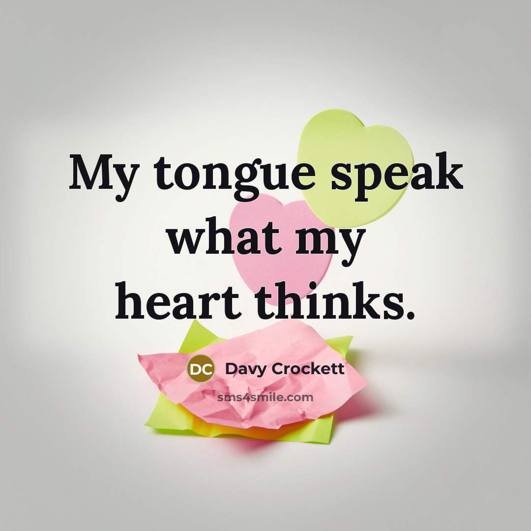 “My tongue speak what my heart thinks.…” quote by Davy Crockett