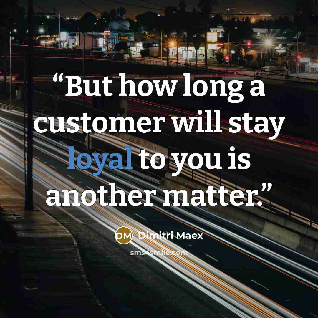 “But how long a customer will stay loyal to you is another matter.” quote by Dimitri Maex