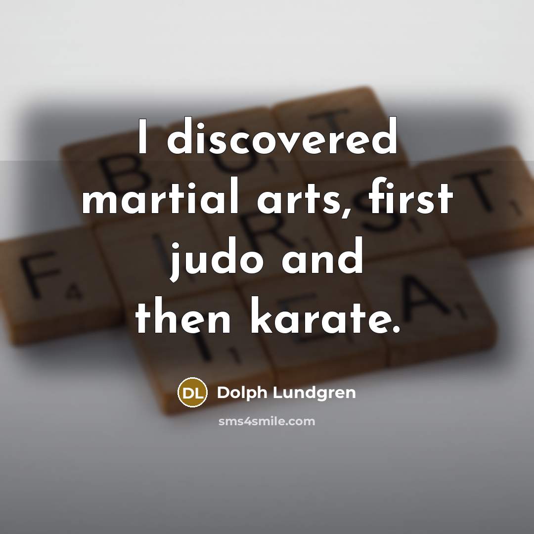 “I discovered martial arts, first judo and then karate.…” quote by Dolph Lundgren