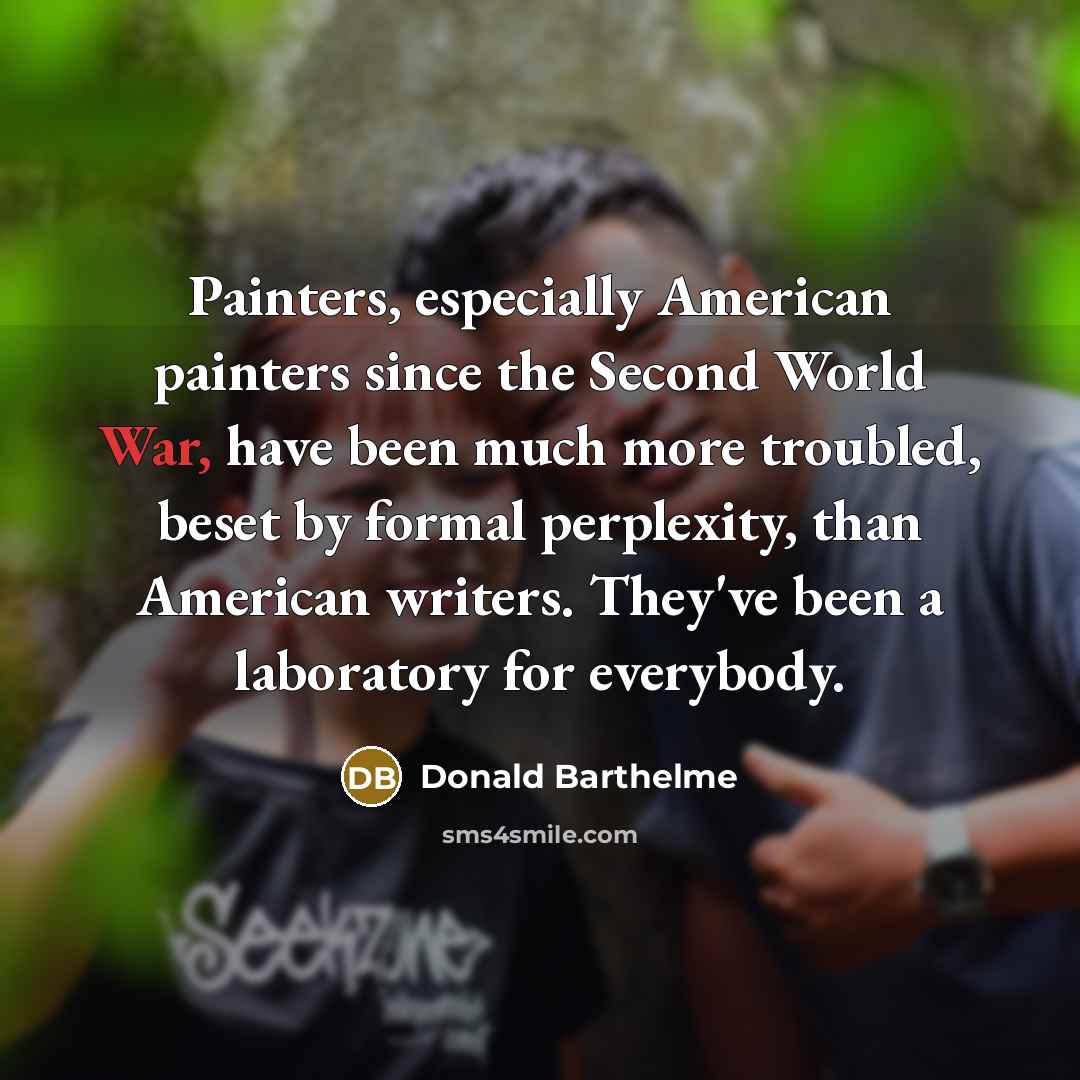 “Painters, especially American painters since the Second World War, have…” quote by Donald Barthelme