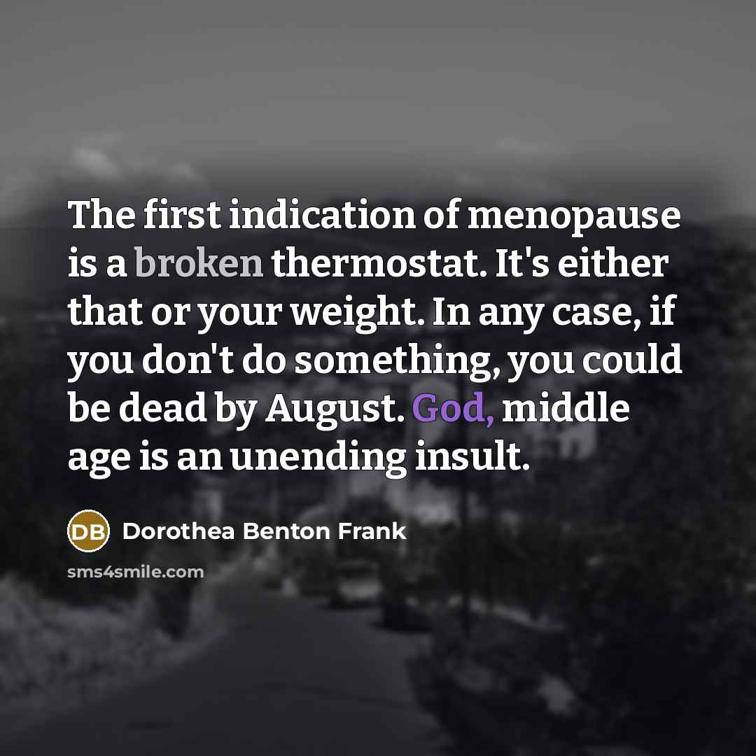 “The first indication of menopause is a broken thermostat. It's…” quote by Dorothea Benton Frank