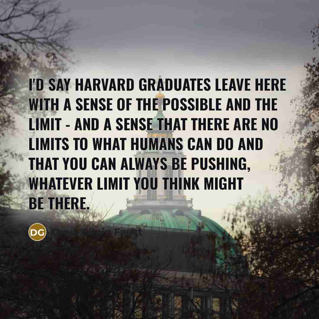 “I'd say Harvard graduates leave here with a sense of…” quote by Drew Gilpin Faust