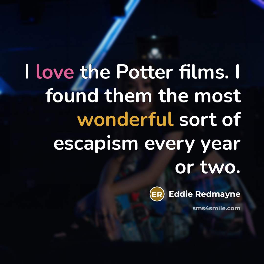 “I love the Potter films. I found them the most…” quote by Eddie Redmayne