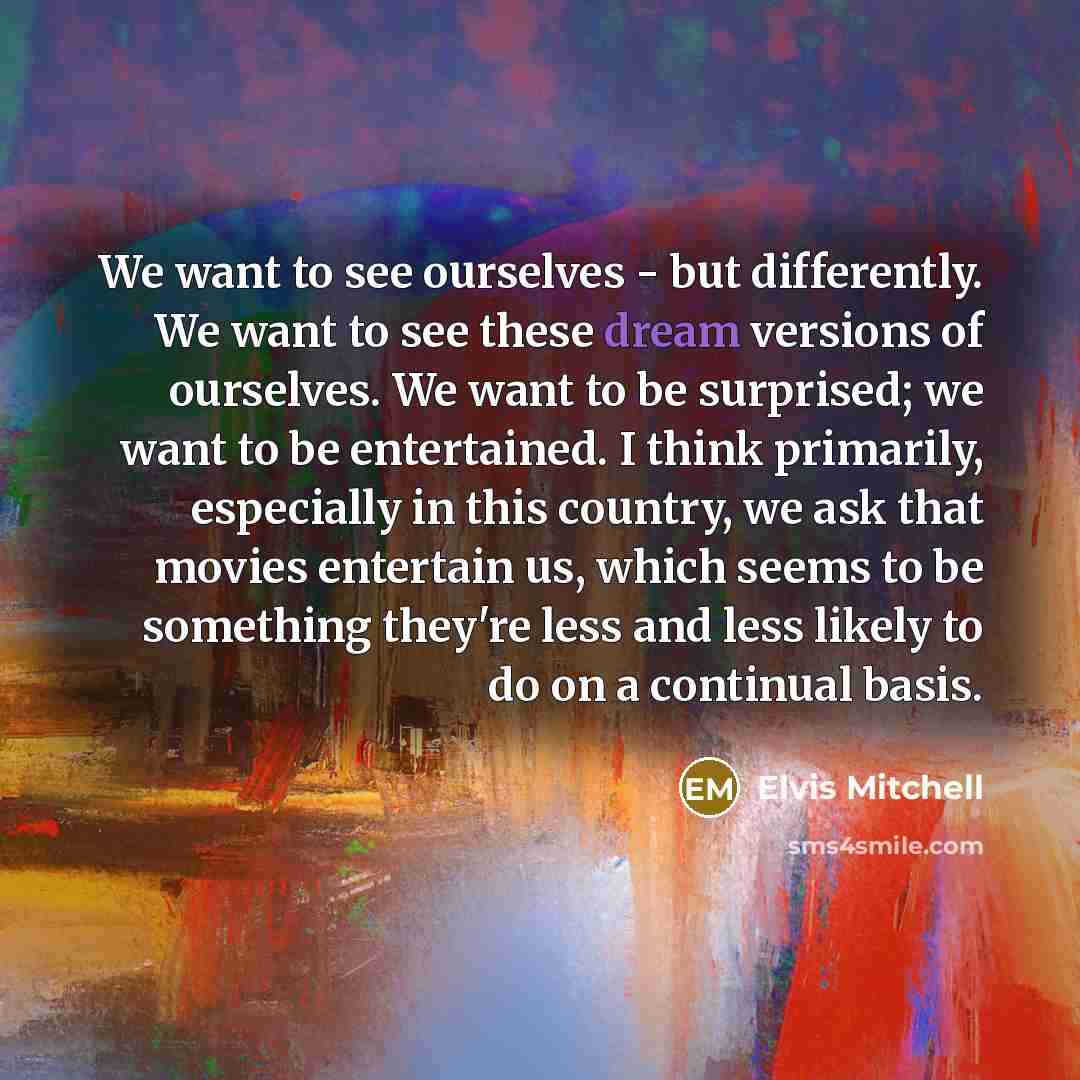 “We want to see ourselves - but differently. We want…” quote by Elvis Mitchell