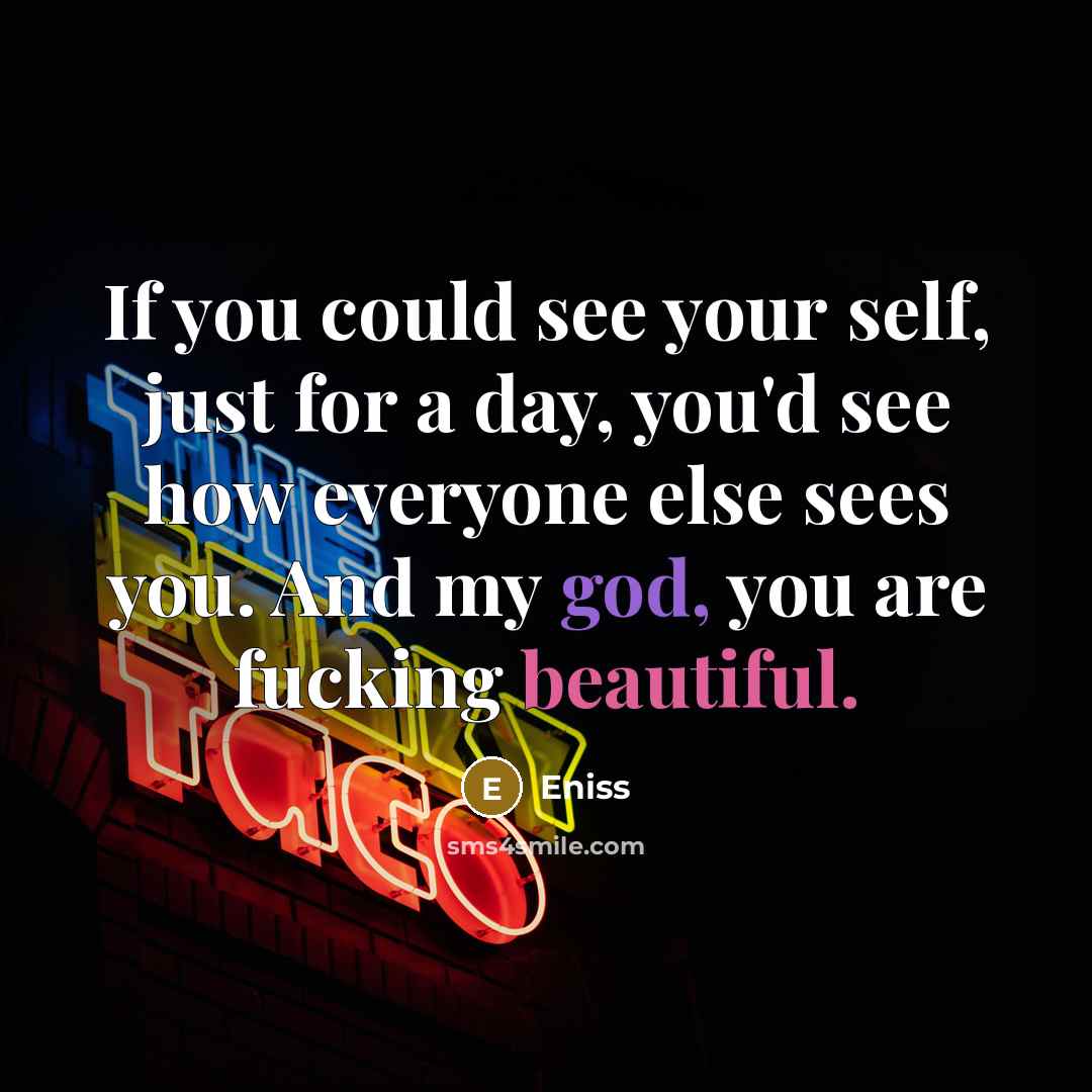“If you could see your self, just for a day,…” quote by Eniss
