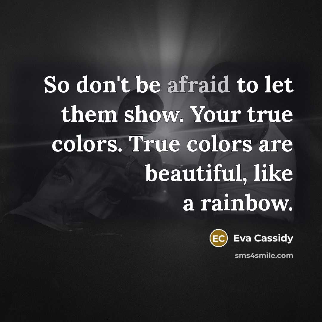 “So don't be afraid to let them show. Your true…” quote by Eva Cassidy