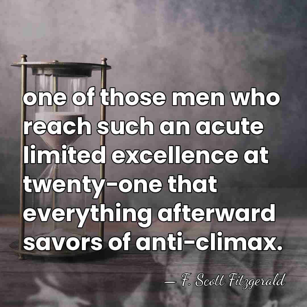 one of those men who reach such an acute limited excellence at&hellip; - F. Scott Fitzgerald