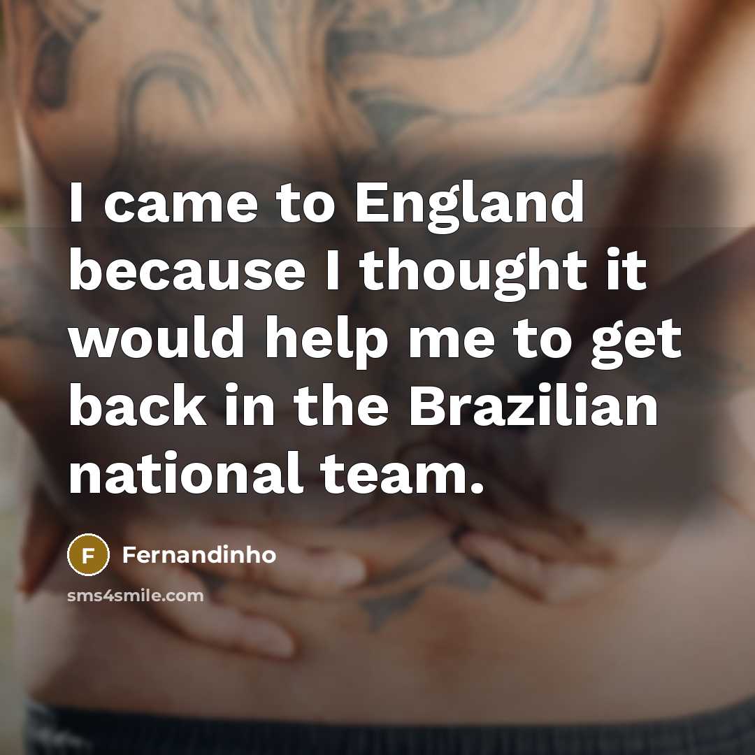 “I came to England because I thought it would help…” quote by Fernandinho