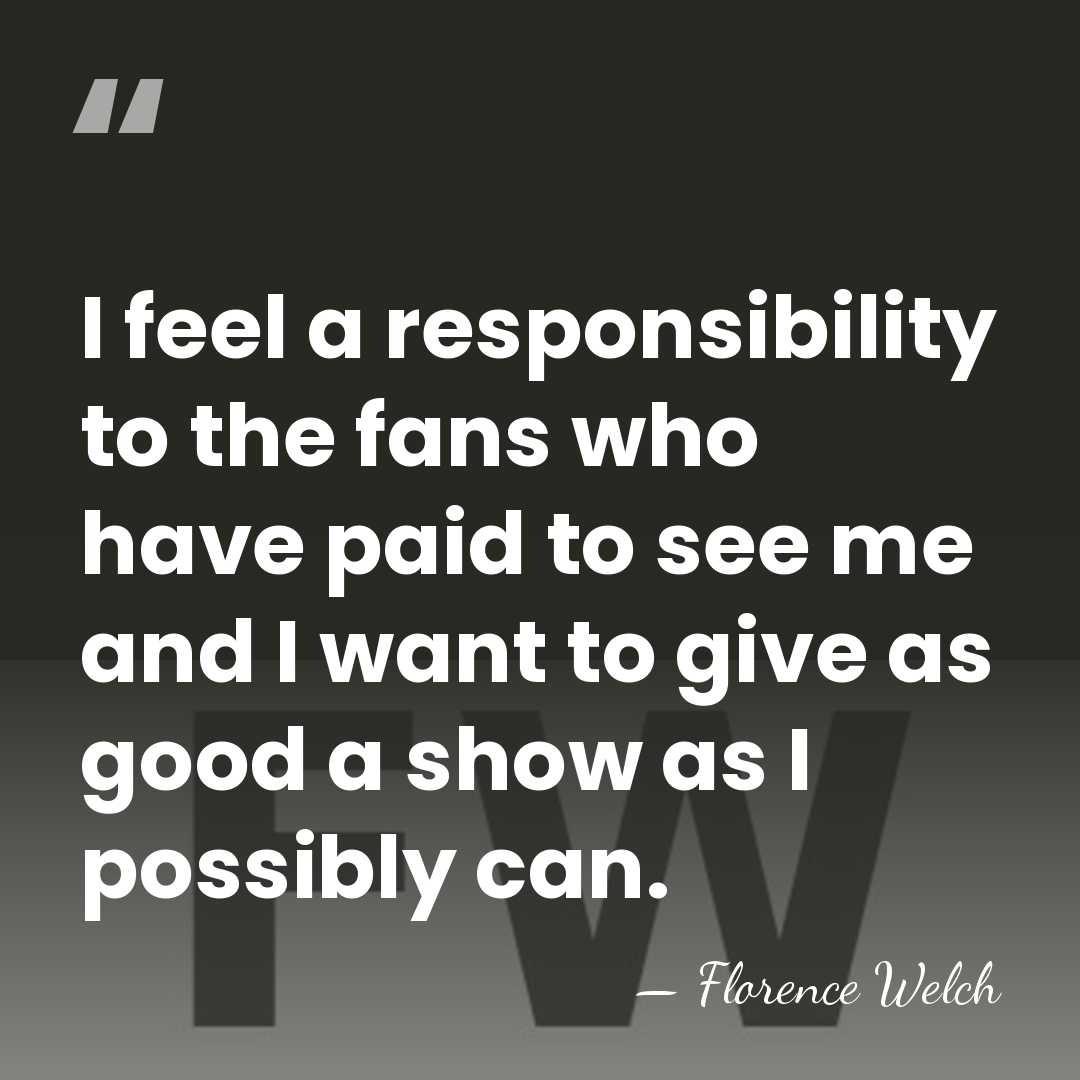 I feel a responsibility to the fans who have paid to see&hellip; - Florence Welch
